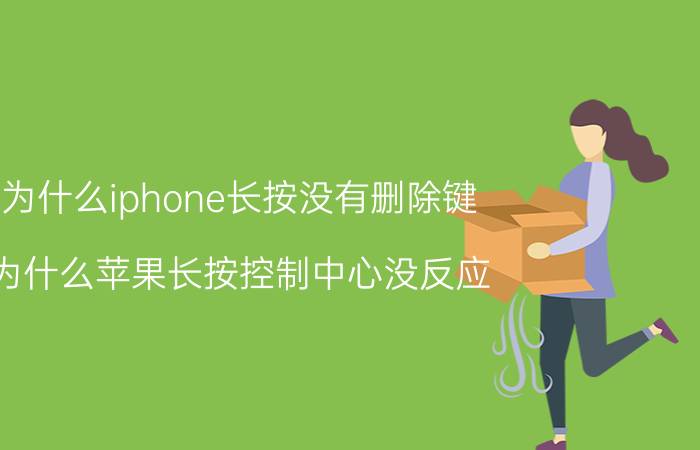 为什么iphone长按没有删除键 为什么苹果长按控制中心没反应？